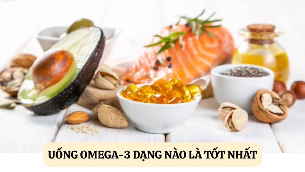 uong-omega-3-dang-nao-la-tot-nhat